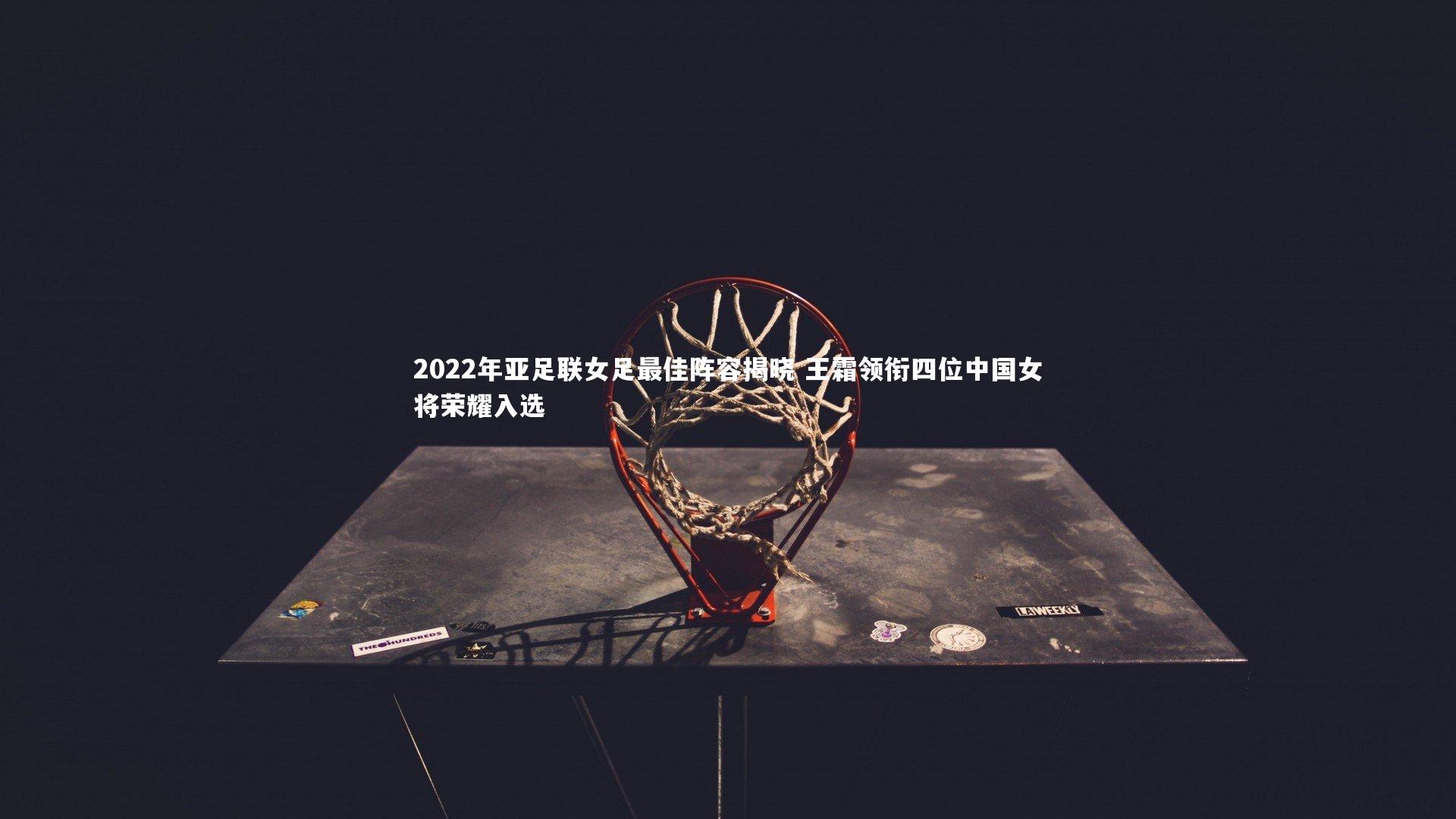 2022年亚足联女足最佳阵容揭晓 王霜领衔四位中国女将荣耀入选