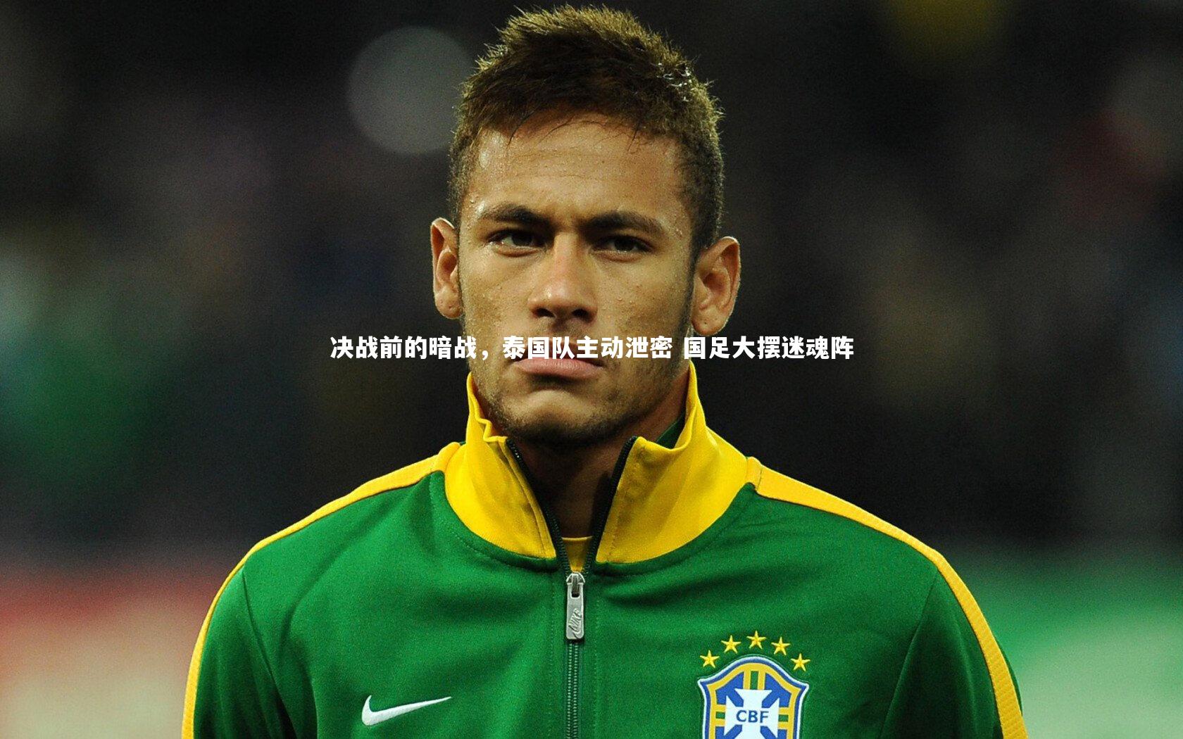 哈哈娱乐|决战前的暗战，泰国队主动泄密 国足大摆迷魂阵