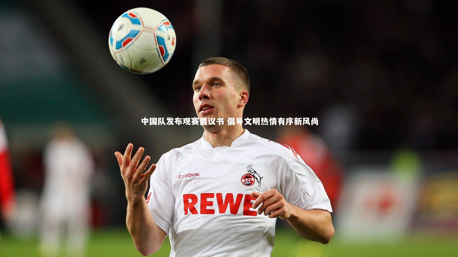 哈哈娱乐_中国队发布观赛倡议书 倡导文明热情有序新风尚