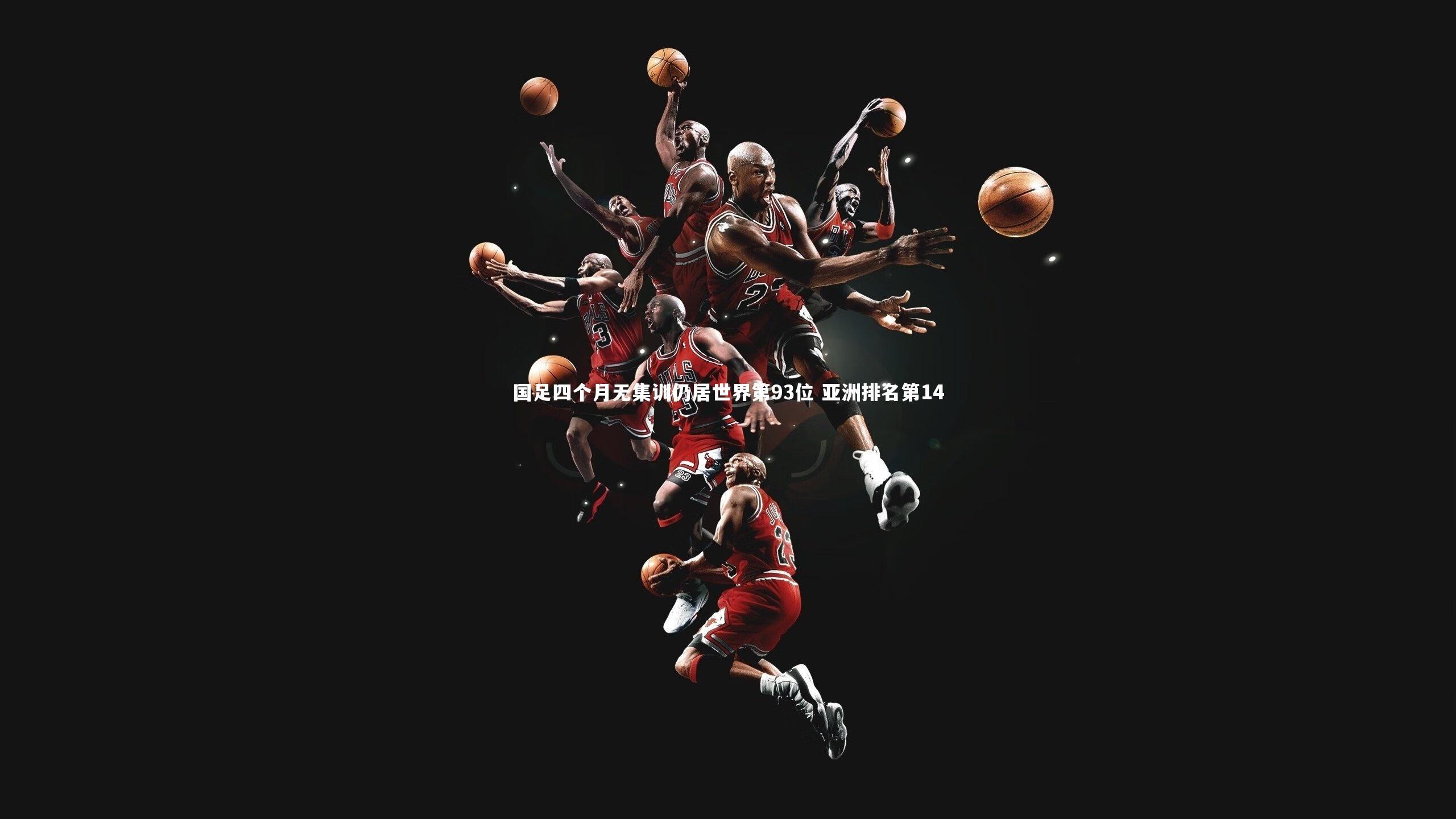 国足四个月无集训仍居世界第93位 亚洲排名第14